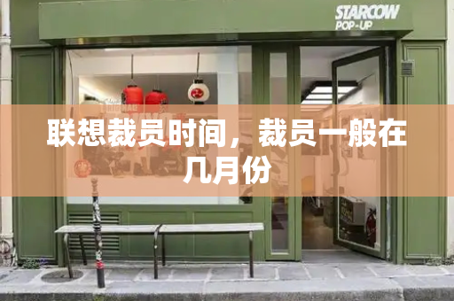 联想裁员时间，裁员一般在几月份