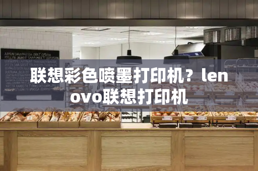 联想彩色喷墨打印机？lenovo联想打印机
