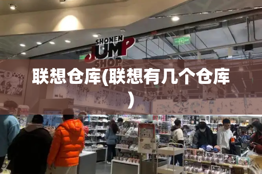 联想仓库(联想有几个仓库)-第1张图片-星选测评