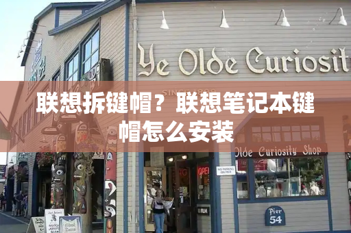 联想拆键帽？联想笔记本键帽怎么安装