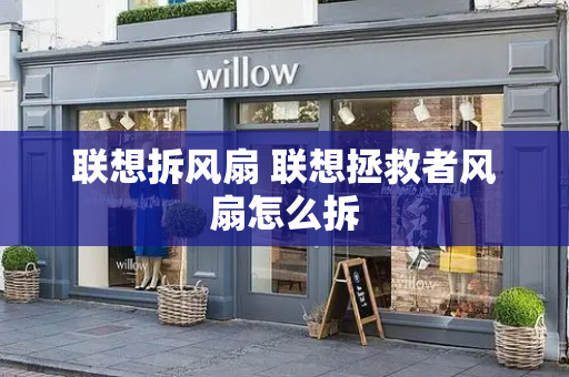 联想拆风扇 联想拯救者风扇怎么拆