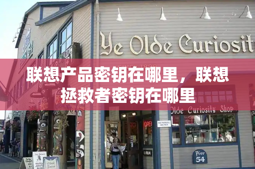 联想产品密钥在哪里，联想拯救者密钥在哪里