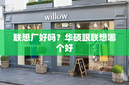 联想厂好吗？华硕跟联想哪个好-第1张图片-星选测评