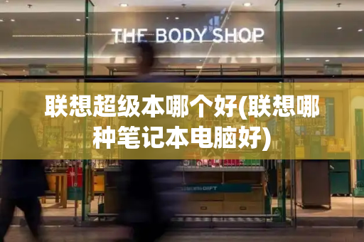 联想超级本哪个好(联想哪种笔记本电脑好)-第1张图片-星选测评