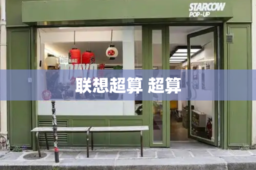 联想超算 超算-第1张图片-星选测评