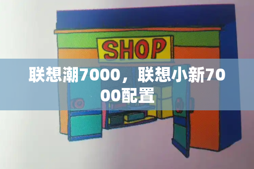 联想潮7000，联想小新7000配置