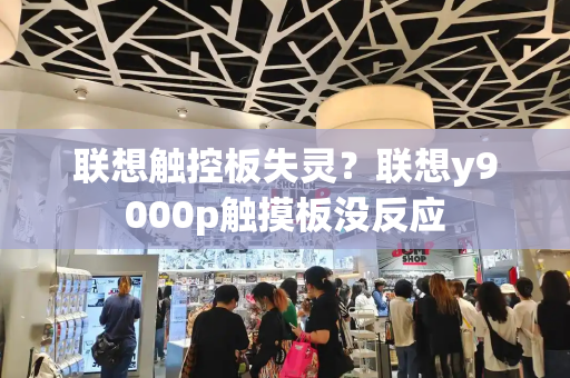 联想触控板失灵？联想y9000p触摸板没反应-第1张图片-星选测评
