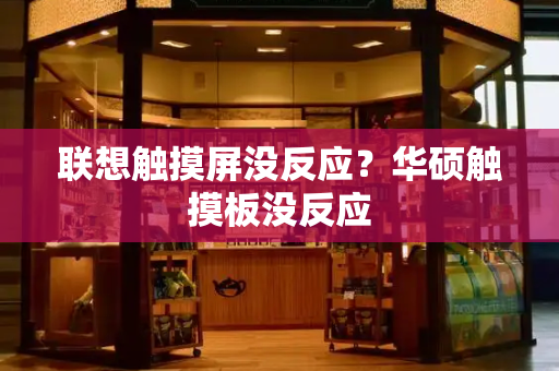 联想触摸屏没反应？华硕触摸板没反应