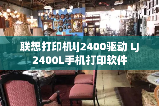 联想打印机lj2400驱动 LJ2400L手机打印软件-第1张图片-星选测评
