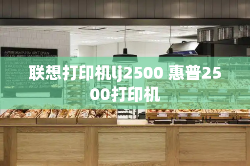 联想打印机lj2500 惠普2500打印机-第1张图片-星选测评