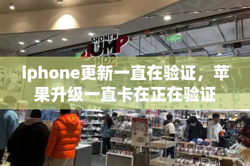 iphone更新一直在验证，苹果升级一直卡在正在验证