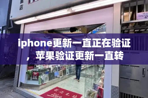 iphone更新一直正在验证，苹果验证更新一直转