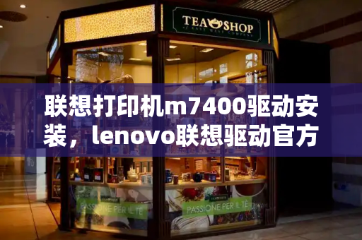 联想打印机m7400驱动安装，lenovo联想驱动官方网站-第1张图片-星选测评
