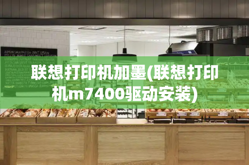 联想打印机加墨(联想打印机m7400驱动安装)-第1张图片-星选测评