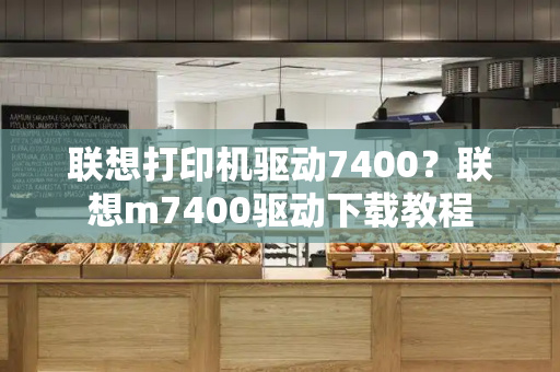 联想打印机驱动7400？联想m7400驱动下载教程-第1张图片-星选测评