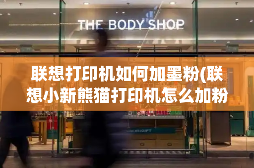 联想打印机如何加墨粉(联想小新熊猫打印机怎么加粉)