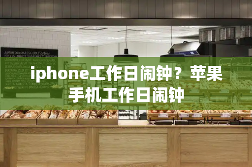 iphone工作日闹钟？苹果手机工作日闹钟