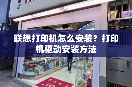 联想打印机怎么安装？打印机驱动安装方法