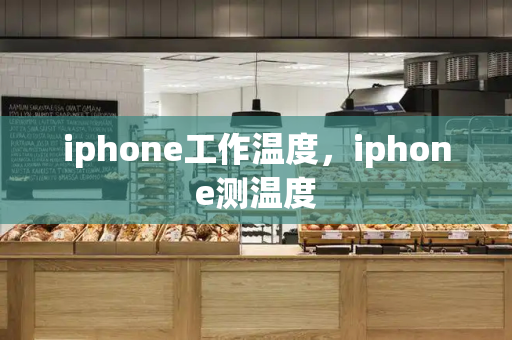 iphone工作温度，iphone测温度
