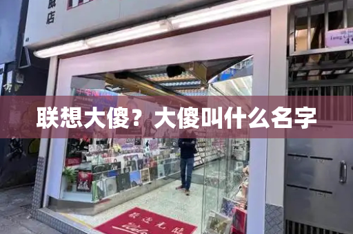 联想大傻？大傻叫什么名字
