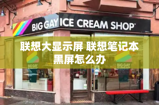 联想大显示屏 联想笔记本黑屏怎么办-第1张图片-星选测评