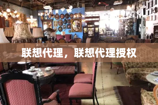 联想代理，联想代理授权