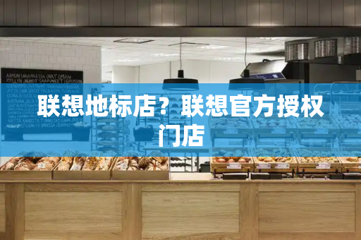 联想地标店？联想官方授权门店