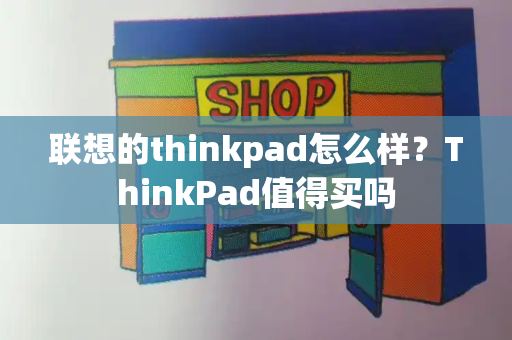 联想的thinkpad怎么样？ThinkPad值得买吗