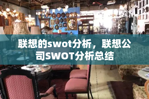联想的swot分析，联想公司SWOT分析总结