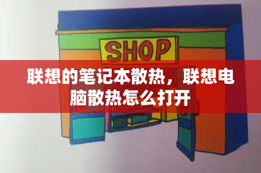 联想的笔记本散热，联想电脑散热怎么打开