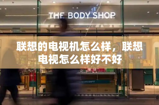 联想的电视机怎么样，联想电视怎么样好不好