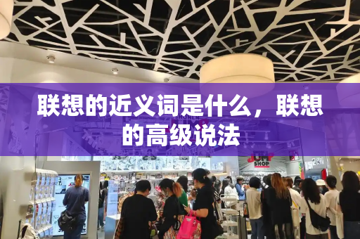 联想的近义词是什么，联想的高级说法