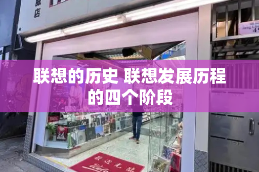 联想的历史 联想发展历程的四个阶段