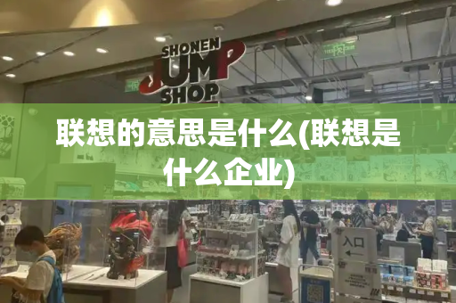 联想的意思是什么(联想是什么企业)