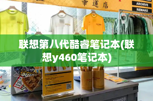 联想第八代酷睿笔记本(联想y460笔记本)-第1张图片-星选测评