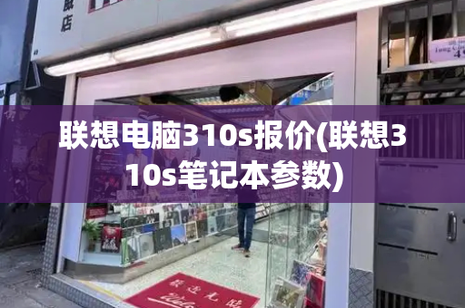联想电脑310s报价(联想310s笔记本参数)