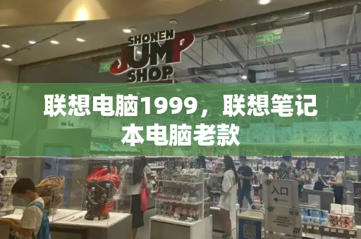 联想电脑1999，联想笔记本电脑老款
