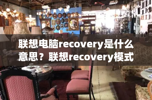 联想电脑recovery是什么意思？联想recovery模式怎么进入