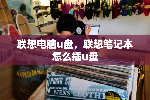 联想电脑u盘，联想笔记本怎么插u盘