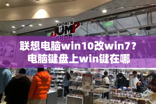 联想电脑win10改win7？电脑键盘上win键在哪-第1张图片-星选测评