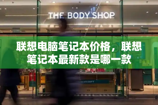 联想电脑笔记本价格，联想笔记本最新款是哪一款