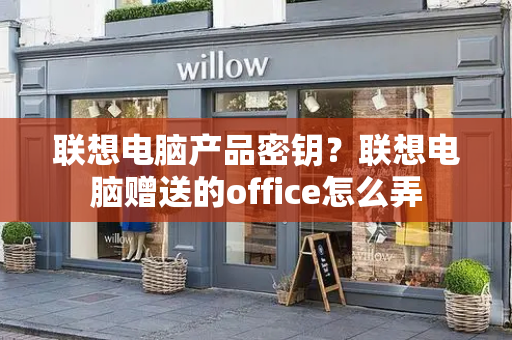联想电脑产品密钥？联想电脑赠送的office怎么弄