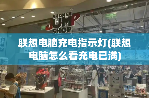 联想电脑充电指示灯(联想电脑怎么看充电已满)