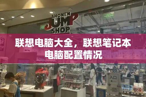 联想电脑大全，联想笔记本电脑配置情况-第1张图片-星选测评