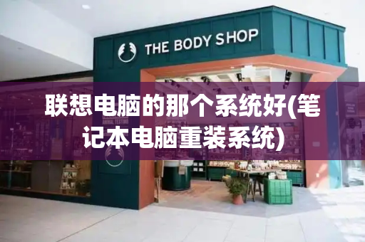 联想电脑的那个系统好(笔记本电脑重装系统)