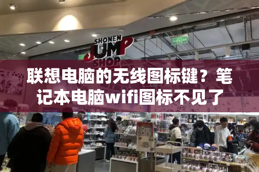 联想电脑的无线图标键？笔记本电脑wifi图标不见了
