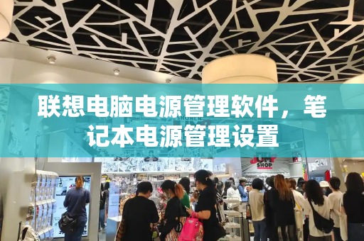 联想电脑电源管理软件，笔记本电源管理设置