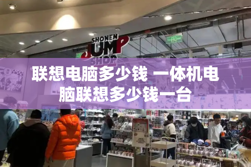 联想电脑多少钱 一体机电脑联想多少钱一台