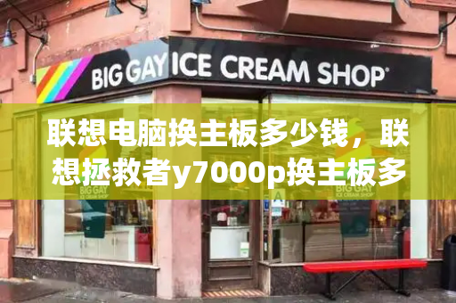 联想电脑换主板多少钱，联想拯救者y7000p换主板多少钱-第1张图片-星选测评