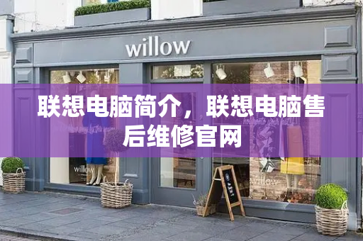 联想电脑简介，联想电脑售后维修官网-第1张图片-星选测评
